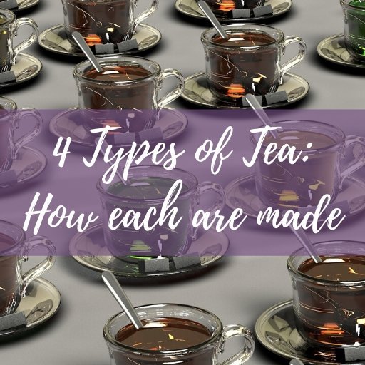 4 Types of Tea: How Each Are Made