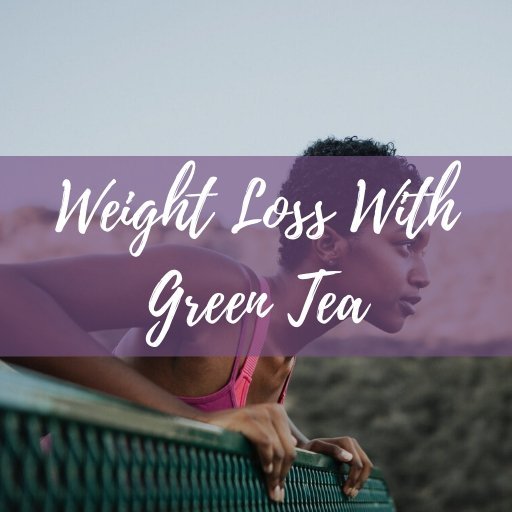 Accelerate Weight Loss With Green Tea